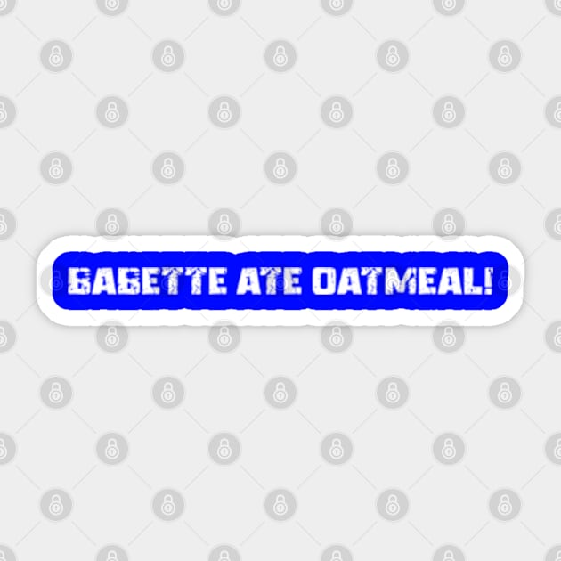 Babette Ate Oatmeal Sticker by Shopinno Shirts